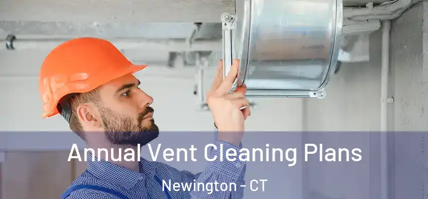 Annual Vent Cleaning Plans Newington - CT