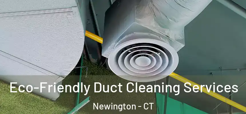  Eco-Friendly Duct Cleaning Services Newington - CT