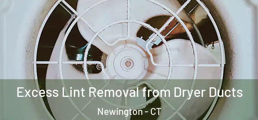  Excess Lint Removal from Dryer Ducts Newington - CT